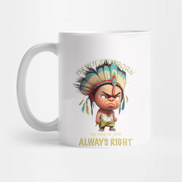 Little Indian I'm Not Stubborn My Way Is Just Always Right Cute Adorable Funny Quote by Cubebox